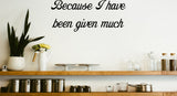Because I have been given much Style 29 Vinyl Wall Car Window Decal - Fusion Decals