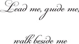 Lead me, guide me, walk beside me Style 06 Vinyl Wall Car Window Decal - Fusion Decals