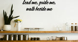 Lead me, guide me, walk beside me Style 12 Vinyl Wall Car Window Decal - Fusion Decals