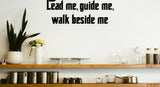 Lead me, guide me, walk beside me Style 27 Vinyl Wall Car Window Decal - Fusion Decals