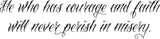 He who has courage and faith will never perish in misery. Style 25 Vinyl Wall Car Window Decal - Fusion Decals
