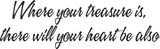 Where your treasure is, there will your heart be also Style 16 Vinyl Wall Car Window Decal - Fusion Decals