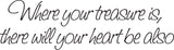 Where your treasure is, there will your heart be also Style 20 Vinyl Wall Car Window Decal - Fusion Decals