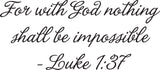 For with God nothing shall be impossible - Luke 1:37 Style 09 Vinyl Wall Car Window Decal - Fusion Decals
