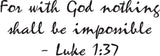 For with God nothing shall be impossible - Luke 1:37 Style 26 Vinyl Wall Car Window Decal - Fusion Decals
