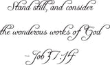 Stand still, and consider the wonderous works of God- Job 37:14 Style 04 Vinyl Wall Car Window Decal - Fusion Decals