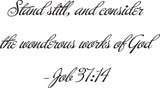 Stand still, and consider the wonderous works of God- Job 37:14 Style 07 Vinyl Wall Car Window Decal - Fusion Decals