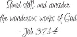 Stand still, and consider the wonderous works of God- Job 37:14 Style 08 Vinyl Wall Car Window Decal - Fusion Decals