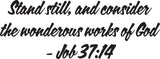 Stand still, and consider the wonderous works of God- Job 37:14 Style 12 Vinyl Wall Car Window Decal - Fusion Decals