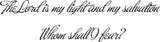 The Lord is my light and my salvation Whom shall I fear? Style 07 Vinyl Wall Car Window Decal - Fusion Decals