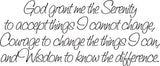 God grant me the Serenity to accept things I cannot change, Courage to change the things I can, and Wisdom to know the difference. Style 17 Vinyl Wall Car Window Decal - Fusion Decals