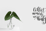 Collect moments not thinks Vinyl Wall Car Window Decal - Fusion Decals