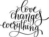 Love changes everything Vinyl Wall Car Window Decal - Fusion Decals