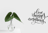 Love changes everything Vinyl Wall Car Window Decal - Fusion Decals
