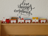 Love changes everything Vinyl Wall Car Window Decal - Fusion Decals