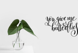 You give me butterflies Vinyl Wall Car Window Decal - Fusion Decals