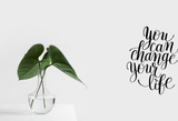You can change your life Vinyl Wall Car Window Decal - Fusion Decals