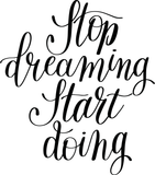 Stop dreaming start doing Vinyl Wall Car Window Decal - Fusion Decals