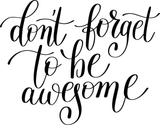 Don't forget to be awesome Vinyl Wall Car Window Decal - Fusion Decals