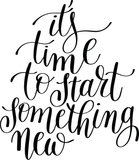 It's time to start something new Vinyl Wall Car Window Decal - Fusion Decals