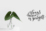 Always believe in yourself Vinyl Wall Car Window Decal - Fusion Decals