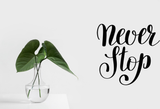 Never stop Vinyl Wall Car Window Decal - Fusion Decals