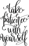 Take patience with yourself Vinyl Wall Car Window Decal - Fusion Decals