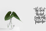 The best things come with patience  Vinyl Wall Car Window Decal - Fusion Decals
