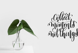 Collect moments not things Vinyl Wall Car Window Decal - Fusion Decals