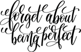 Forget about being perfect Vinyl Wall Car Window Decal - Fusion Decals