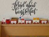 Forget about being perfect Vinyl Wall Car Window Decal - Fusion Decals