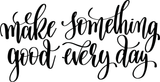 Make Something good every day Vinyl Wall Car Window Decal - Fusion Decals