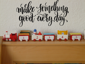 Make Something good every day Vinyl Wall Car Window Decal - Fusion Decals