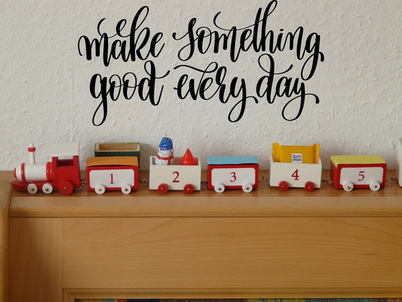 Make Something good every day Vinyl Wall Car Window Decal - Fusion Decals
