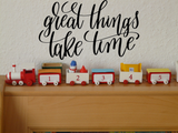 Great things take time Vinyl Wall Car Window Decal - Fusion Decals