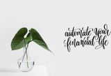 Automate your financial life Vinyl Wall Car Window Decal - Fusion Decals