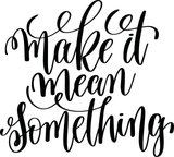 Make it mean something Vinyl Wall Car Window Decal - Fusion Decals