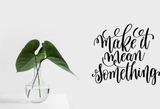 Make it mean something Vinyl Wall Car Window Decal - Fusion Decals