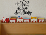 Make it mean something Vinyl Wall Car Window Decal - Fusion Decals