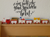 I am just so glad you were born Vinyl Wall Car Window Decal - Fusion Decals