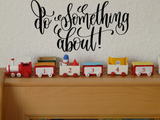 Do something about ! Vinyl Wall Car Window Decal - Fusion Decals
