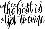 The best is yet to come Vinyl Wall Car Window Decal - Fusion Decals