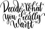Decide what you really want Vinyl Wall Car Window Decal - Fusion Decals