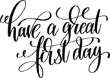 Have a great first day Vinyl Wall Car Window Decal - Fusion Decals