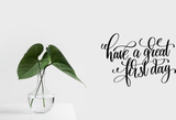 Have a great first day Vinyl Wall Car Window Decal - Fusion Decals