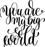 You are my big world Vinyl Wall Car Window Decal - Fusion Decals