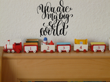 You are my big world Vinyl Wall Car Window Decal - Fusion Decals