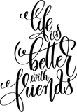 Life is better with friends Vinyl Wall Car Window Decal - Fusion Decals