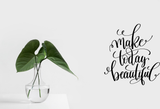 Make today beautiful Vinyl Wall Car Window Decal - Fusion Decals
