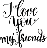 I love you my friends Vinyl Wall Car Window Decal - Fusion Decals